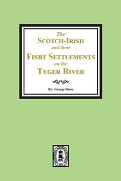 portada The Scotch-Irish and Their First Settlements on the Tyger River: Other Neighboring Precincts in S. C. , Centennial Discourse (en Inglés)