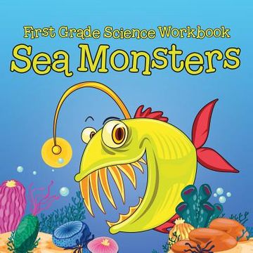 portada First Grade Science Workbook: Sea Monsters (en Inglés)
