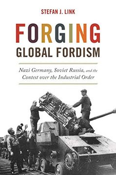 portada Forging Global Fordism: Nazi Germany, Soviet Russia, and the Contest Over the Industrial Order (America in the World, 40) 