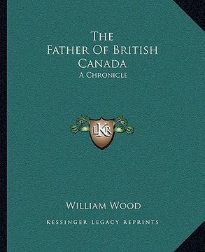portada the father of british canada: a chronicle (en Inglés)