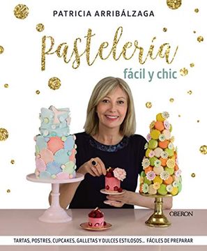 portada Pastelería Fácil y Chic: Tartas, Postres, Cupcakes, Galletas y Dulces Estilosos, Fáciles de Preparar (Libros Singulares)