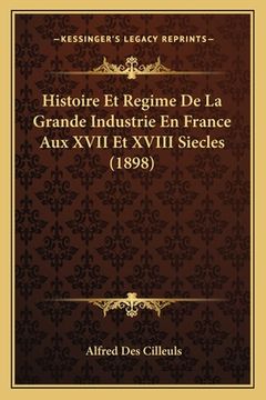 portada Histoire Et Regime De La Grande Industrie En France Aux XVII Et XVIII Siecles (1898) (en Francés)