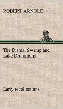 portada the dismal swamp and lake drummond, early recollections vivid portrayal of amusing scenes (en Inglés)