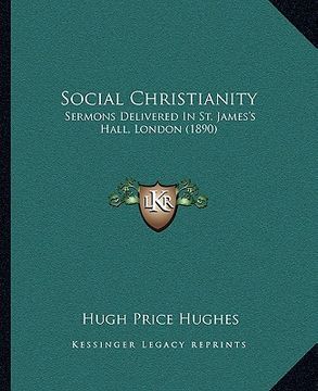 portada social christianity: sermons delivered in st. james's hall, london (1890) (en Inglés)