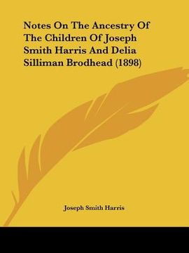 portada notes on the ancestry of the children of joseph smith harris and delia silliman brodhead (1898) (in English)