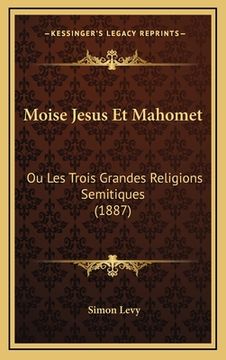 portada Moise Jesus Et Mahomet: Ou Les Trois Grandes Religions Semitiques (1887) (en Francés)