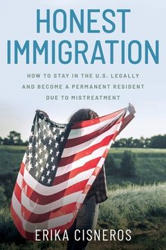 portada Honest Immigration: How to Stay in the United States Legally and Become a Permanent Resident (en Inglés)