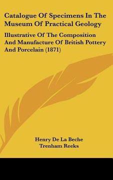 portada catalogue of specimens in the museum of practical geology: illustrative of the composition and manufacture of british pottery and porcelain (1871) (en Inglés)