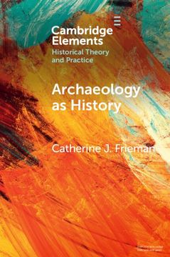 portada Archaeology as History: Telling Stories From a Fragmented Past (Elements in Historical Theory and Practice) (en Inglés)