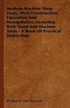 portada modern machine shop tools, their construction, operation and manipulation, including both hand and machine tools - a book of practical instruction (en Inglés)