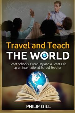 portada Travel and Teach the World: Great Schools, Great Pay and a Great Life as an International School Teacher