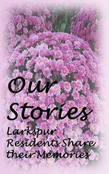 portada Our Stories: A Collection of Memories from Larkspur Residents (en Inglés)