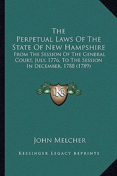portada the perpetual laws of the state of new hampshire: from the session of the general court, july, 1776, to the session in december, 1788 (1789) (en Inglés)