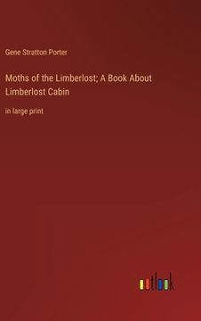 portada Moths of the Limberlost; A Book About Limberlost Cabin: in large print (en Inglés)