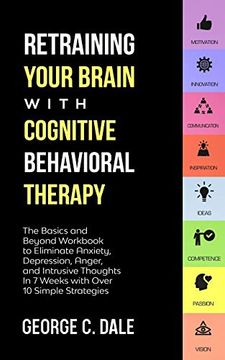 portada Retraining Your Brain With Cognitive Behavioral Therapy: The Basics and Beyond Workbook to Eliminate Anxiety, Depression, Anger, and Intrusive Thoughts in 7 Weeks With Over 10 Simple Strategies (en Inglés)