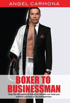 portada Boxer To Businessman: How the discipline of being an athlete can help you achieve success as an entrepreneur. Based on a true story. (en Inglés)