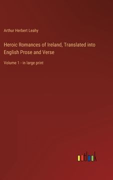 portada Heroic Romances of Ireland, Translated into English Prose and Verse: Volume 1 - in large print (in English)