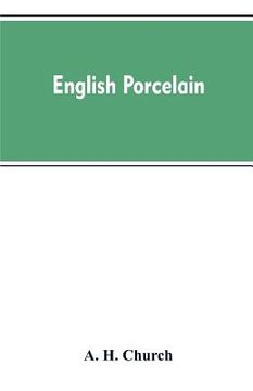portada English Porcelain; a Handbook to the China Made in England During the Eighteenth Century as Illustrated by Specimens Chiefly in the National Collectio (en Inglés)