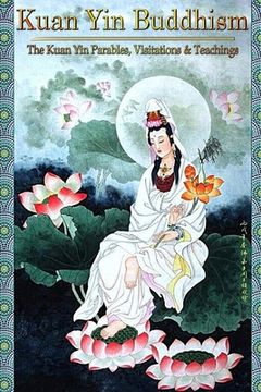 portada Kuan Yin Buddhism: The Kuan Yin Parables, Visitations and Teachings (en Inglés)