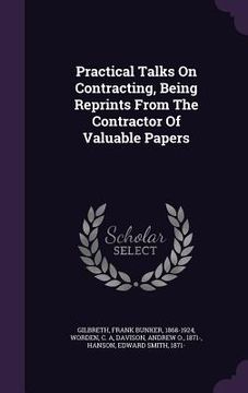 portada Practical Talks On Contracting, Being Reprints From The Contractor Of Valuable Papers (in English)