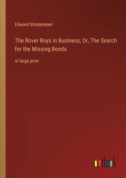 portada The Rover Boys in Business; Or, The Search for the Missing Bonds: in large print (in English)