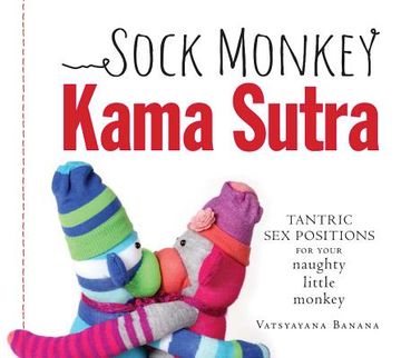 portada Sock Monkey Kama Sutra: Tantric Sex Positions for Your Naughty Little Monkey (en Inglés)