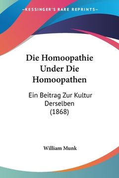 portada Die Homoopathie Under Die Homoopathen: Ein Beitrag Zur Kultur Derselben (1868) (en Alemán)