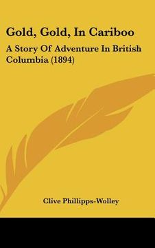 portada gold, gold, in cariboo: a story of adventure in british columbia (1894) (en Inglés)