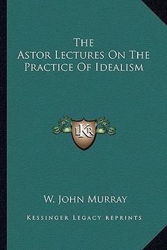 portada the astor lectures on the practice of idealism