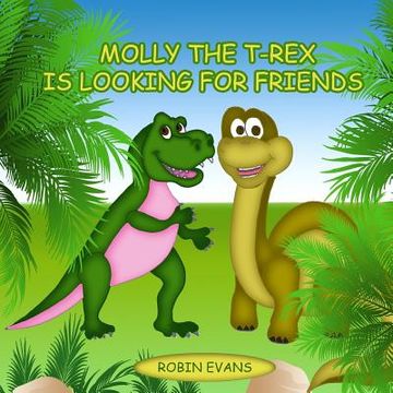 portada Molly the T-Rex is Looking for Friends: Good Dinosaurs Stories for Kids, Dinosaur Books for Kids 3-8 (en Inglés)