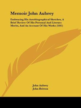 portada memoir john aubrey: embracing his autobiographical sketches, a brief review of his personal and literary merits, and an account of his wor