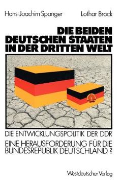 portada Die Beiden Deutschen Staaten in Der Dritten Welt: Die Entwicklungspolitik Der DDR -- Eine Herausforderung Für Die Bundesrepublik Deutschland? (en Alemán)