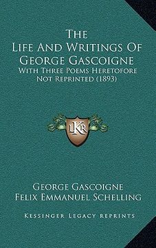 portada the life and writings of george gascoigne: with three poems heretofore not reprinted (1893) (en Inglés)
