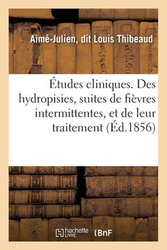 portada Études Cliniques. Des Hydropisies, Suites de Fièvres Intermittentes, Et de Leur Traitement (in French)