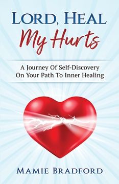 portada Lord, Heal My Hurts: A Journey Of Self Discovery On Your Path To Inner Healing (in English)