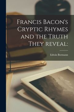 portada Francis Bacon's Cryptic Rhymes and the Truth They Reveal