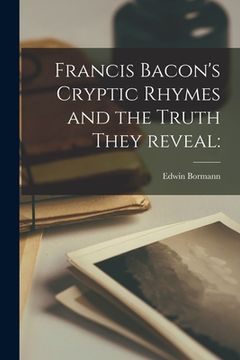 portada Francis Bacon's Cryptic Rhymes and the Truth They Reveal (en Inglés)