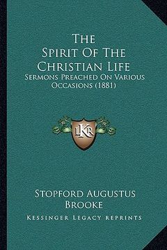 portada the spirit of the christian life: sermons preached on various occasions (1881) (en Inglés)