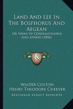 portada land and lee in the bosphorus and aegean: or views of constantinople and athens (1856)