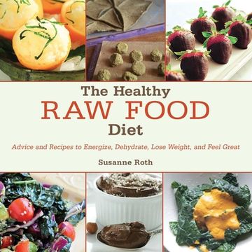portada The Healthy Raw Food Diet: Advice and Recipes to Energize, Dehydrate, Lose Weight, and Feel Great (en Inglés)