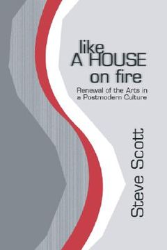 portada like a house on fire: renewal of the arts in a postmodern culture (en Inglés)