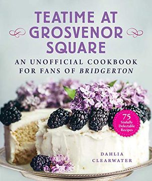 portada Teatime at Grosvenor Square: An Unofficial Cookbook for Fans of Bridgerton―75 Sinfully Delectable Recipes (en Inglés)