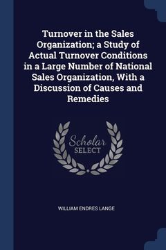 portada Turnover in the Sales Organization; a Study of Actual Turnover Conditions in a Large Number of National Sales Organization, With a Discussion of Cause (en Inglés)