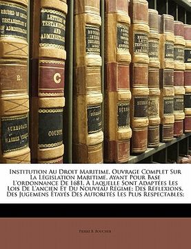 portada Institution Au Droit Maritime, Ouvrage Complet Sur La Législation Maritime, Ayant Pour Base L'ordonnance De 1681, À Laquelle Sont Adaptées Les Lois De (en Francés)