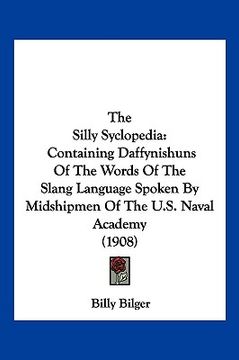 portada the silly syclopedia: containing daffynishuns of the words of the slang language spoken by midshipmen of the u.s. naval academy (1908) (en Inglés)