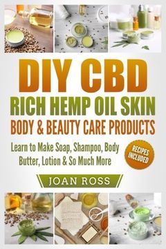 portada DIY CBD Rich Hemp Oil Skin, Body & Beauty Care Products: Learn to Make Soap, Shampoo, Body Butter, Lotion & So Much More
