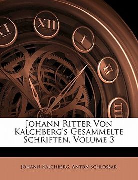 portada Johann Ritter Von Kalchberg's Gesammelte Schriften, Volume 3 (en Alemán)