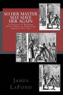 portada So Her Master May Have Her Again: A History of Runaway White Slaves in Plantation America: Part Two (en Inglés)