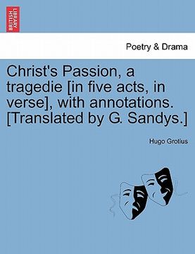 portada christ's passion, a tragedie [in five acts, in verse], with annotations. [translated by g. sandys.] (en Inglés)