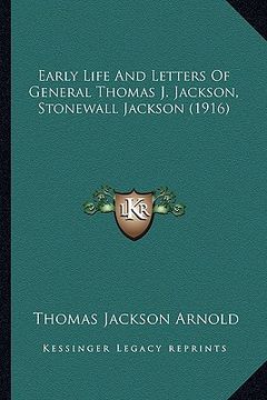 portada early life and letters of general thomas j. jackson, stonewaearly life and letters of general thomas j. jackson, stonewall jackson (1916) ll jackson ( (en Inglés)
